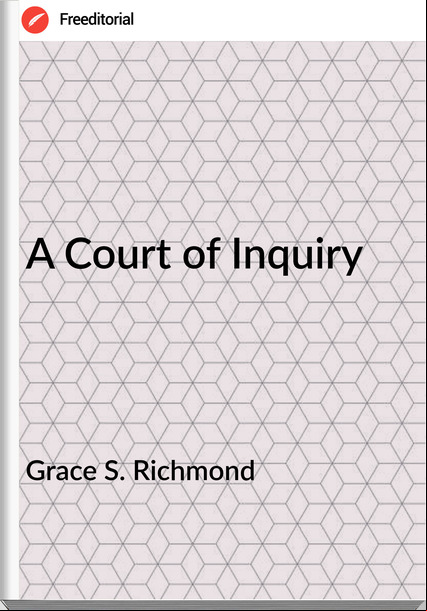 Grace S. Richmond - A Court of Inquiry