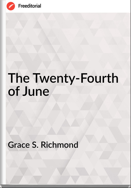 Grace S. Richmond - The Twenty-Fourth of June