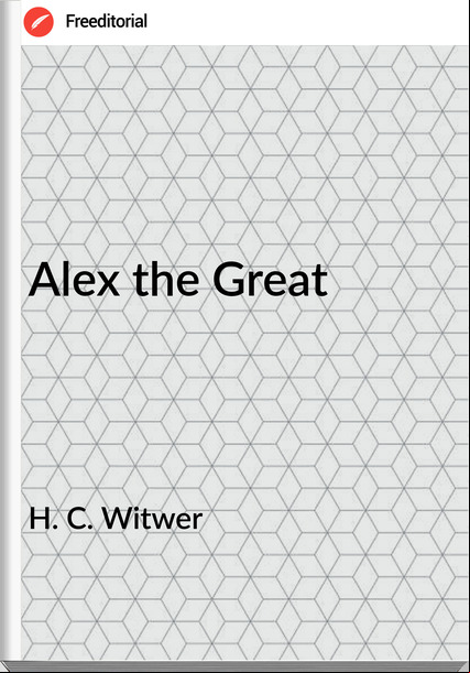  H. C. Witwer - Alex the Great
