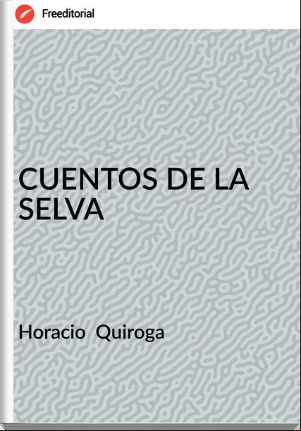 Horacio Quiroga CUENTOS DE LA SELVA