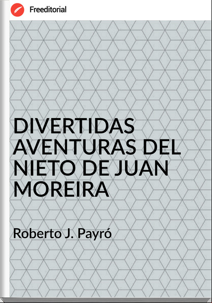 Roberto J. Payró - DIVERTIDAS AVENTURAS DEL NIETO DE JUAN MOREIRA