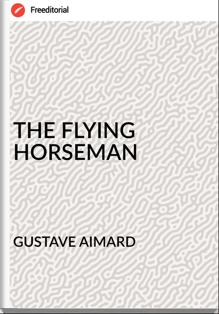 GUSTAVE AIMARD - THE FLYING HORSEMAN