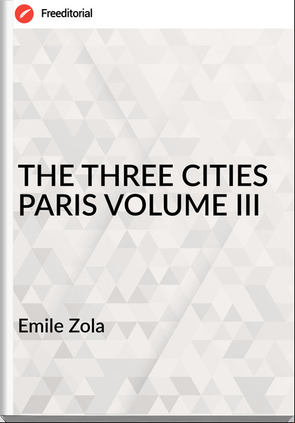  Emile Zola - THE THREE CITIES PARIS VOLUME III