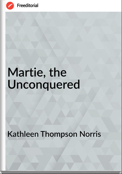 Kathleen Thompson Norris - Martie, the Unconquered