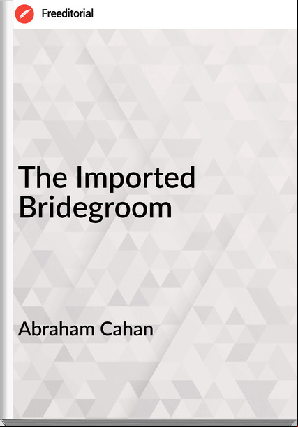 Abraham Cahan - The Imported Bridegroom