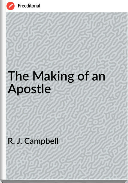 R. J. Campbell - The Making of an Apostle