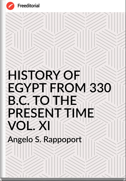 Angelo S. Rappoport - HISTORY OF EGYPT FROM 330 B.C. TO THE PRESENT TIME VOL. XI