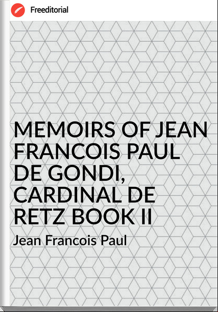  Jean Francois Paul - MEMOIRS OF JEAN FRANCOIS PAUL DE GONDI, CARDINAL DE RETZ BOOK II