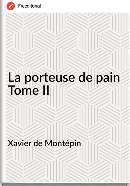 Xavier de Montépin - La porteuse de pain Tome II