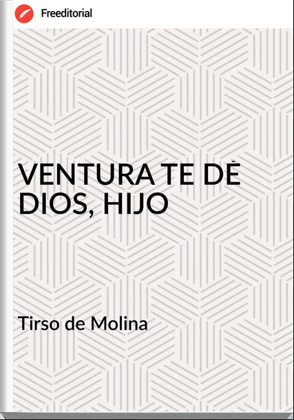  Tirso de Molina  - VENTURA TE DÉ DIOS, HIJO