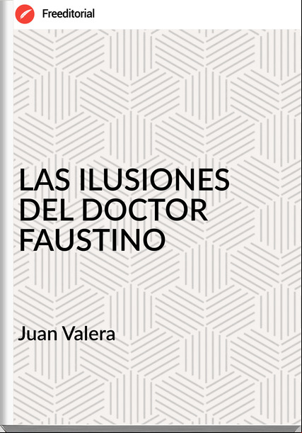 Juan Valera LAS ILUSIONES DEL DOCTOR FAUSTINO