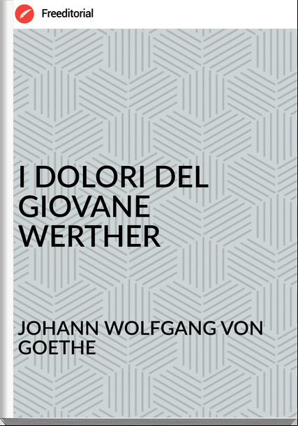 JOHANN WOLFGANG VON GOETHE I DOLORI DEL GIOVANE WERTHER