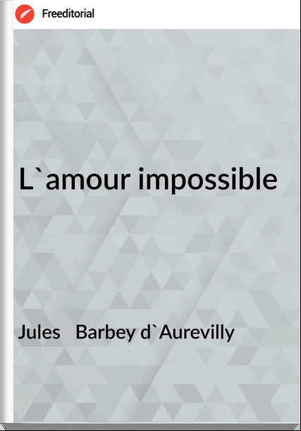 Jules   Barbey d'Aurevilly - L'amour impossible