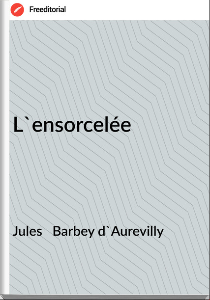 Jules   Barbey d'Aurevilly - L'ensorcelée