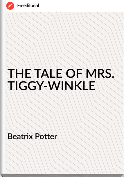  Beatrix Potter - THE TALE OF MRS. TIGGY-WINKLE