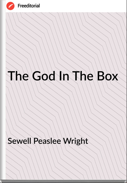 Sewell Peaslee Wright - The God In The Box