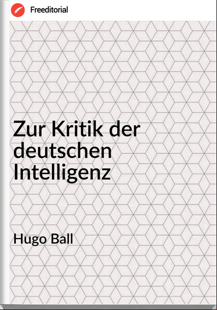 Hugo Ball - Zur Kritik der deutschen Intelligenz