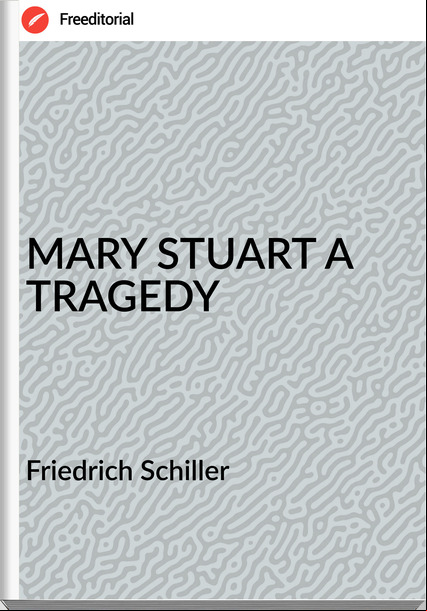 Friedrich Schiller MARY STUART A TRAGEDY