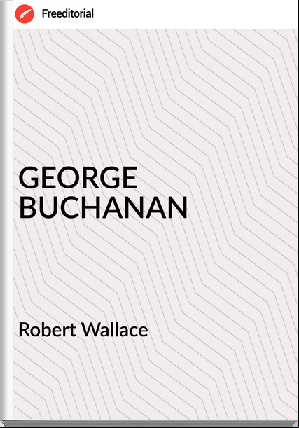 Robert Wallace - GEORGE BUCHANAN
