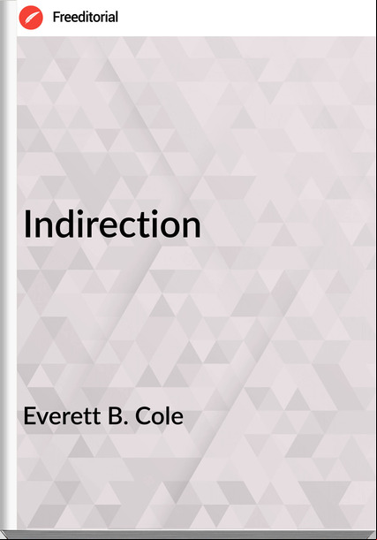 Everett B. Cole - Indirection
