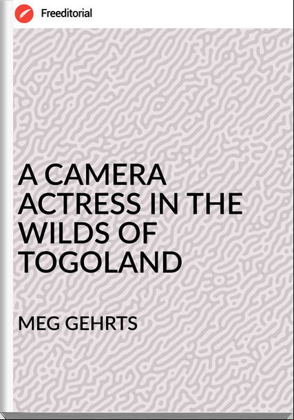 MEG GEHRTS - A CAMERA ACTRESS IN THE WILDS OF TOGOLAND