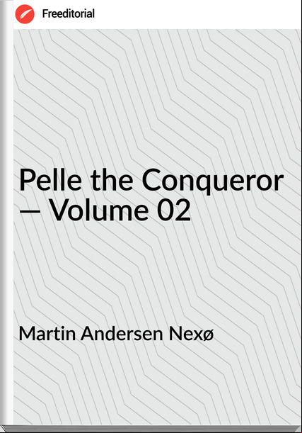 Martin Andersen Nexø - Pelle the Conqueror — Volume 02