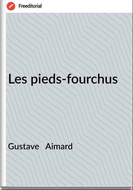 Gustave Aimard Les pieds-fourchus