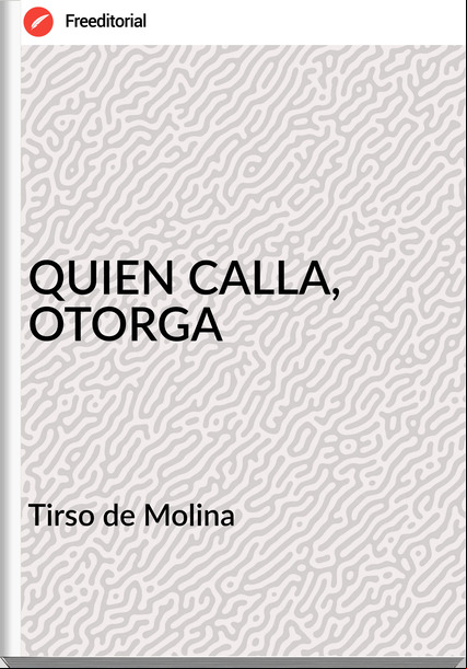 Tirso de Molina QUIEN CALLA, OTORGA