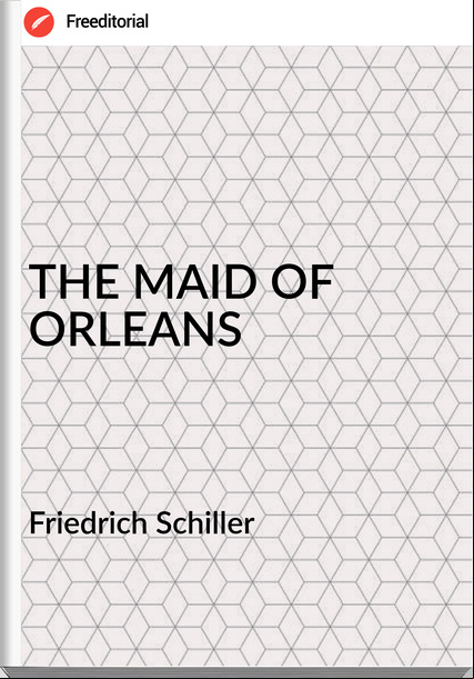 Friedrich Schiller THE MAID OF ORLEANS