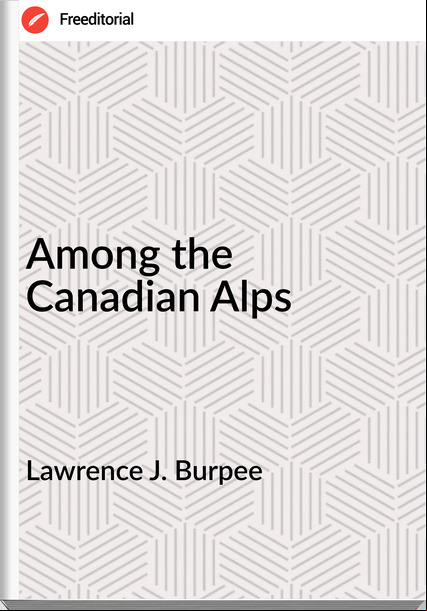 Lawrence J. Burpee Among the Canadian Alps