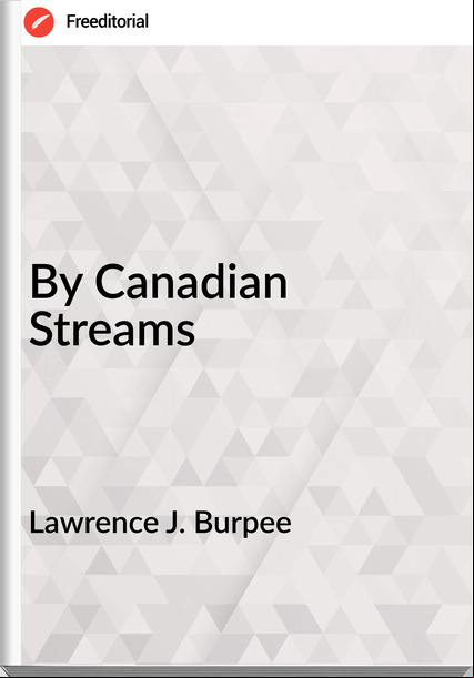 Lawrence J. Burpee By Canadian Streams