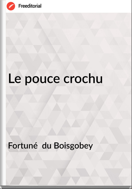 Fortuné  du Boisgobey - Le pouce crochu