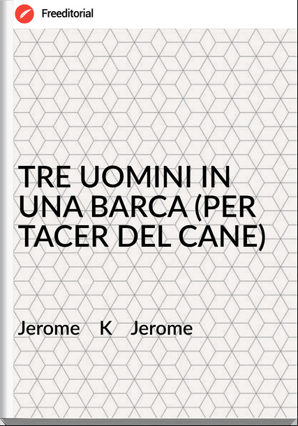 Jerome K Jerome TRE UOMINI IN UNA BARCA (PER TACER DEL CANE)