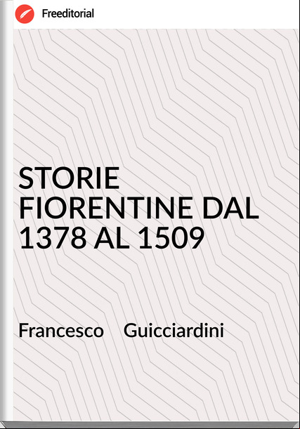 sco    Guicciardini - STORIE FIORENTINE DAL 1378 AL 1509