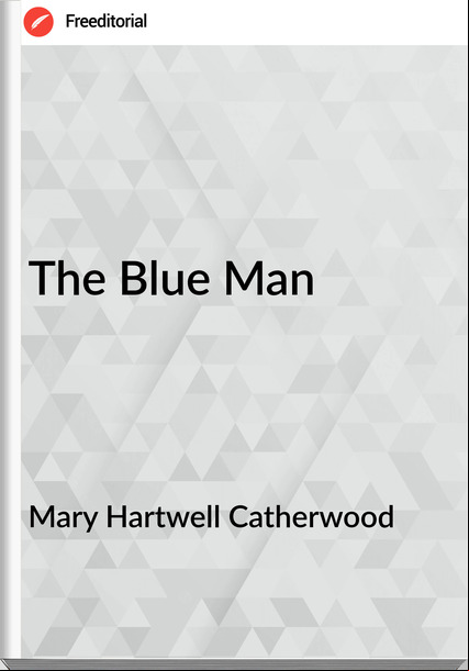 Mary Hartwell Catherwood The Blue Man