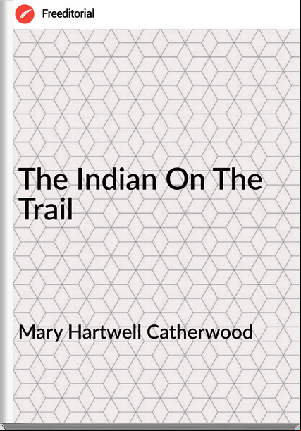 Mary Hartwell Catherwood The Indian On The Trail