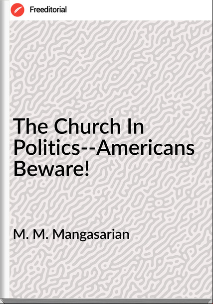 M. M. Mangasarian  - The Church In Politics--Americans Beware!