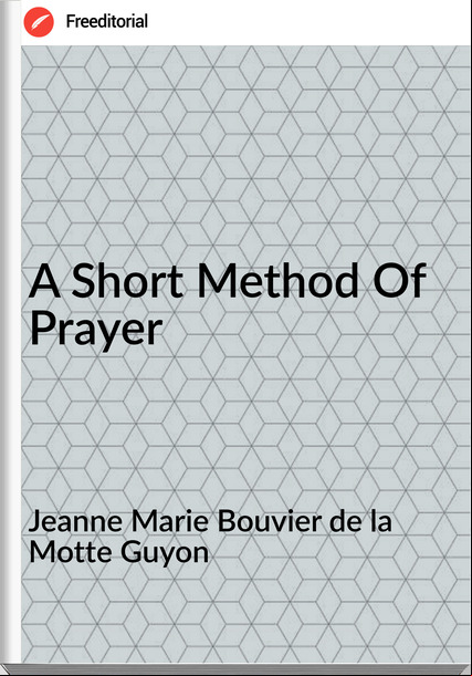 Jeanne Marie Bouvier de la Motte Guyon A Short Method Of Prayer
