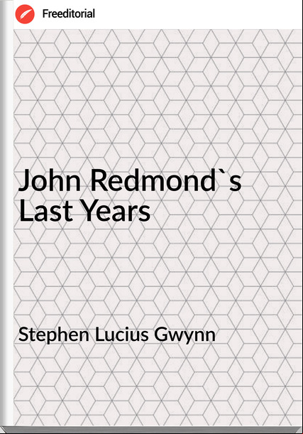 Stephen Lucius Gwynn John Redmond's Last Years