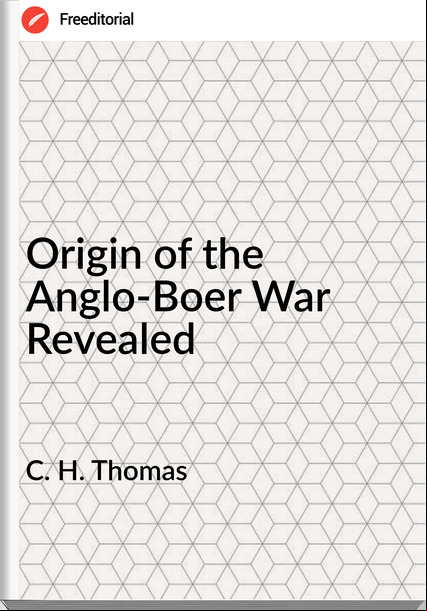 C. H. Thomas - Origin of the Anglo-Boer War Revealed