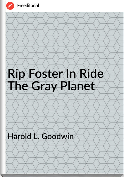 Harold L. Goodwin - Rip Foster In Ride The Gray Planet