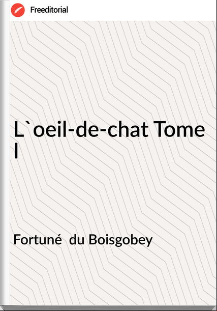 Fortuné  du Boisgobey - L'oeil-de-chat Tome I