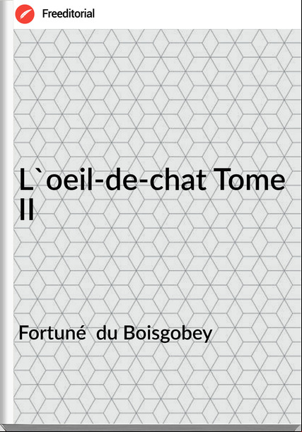 Fortuné  du Boisgobey - L'oeil-de-chat Tome II