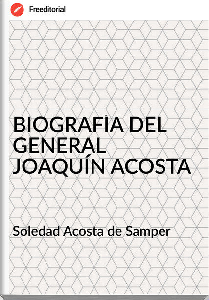 Soledad Acosta de Samper BIOGRAFÍA DEL GENERAL JOAQUÍN ACOSTA