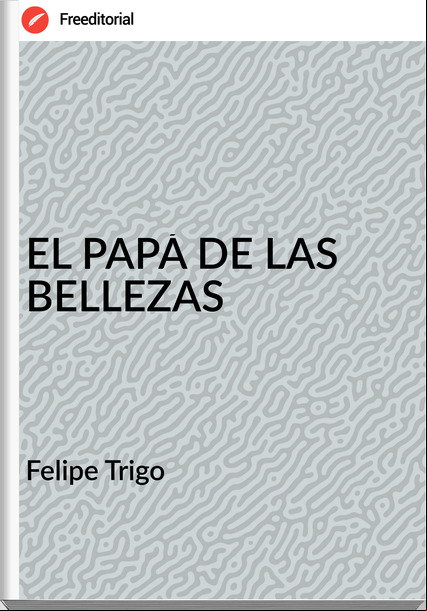 Felipe Trigo - EL PAPÁ DE LAS BELLEZAS