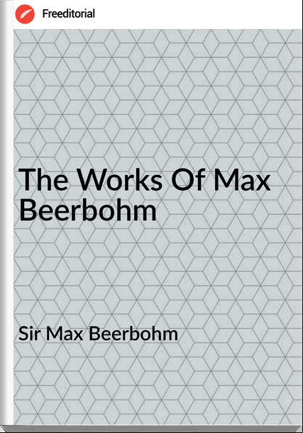 Sir Max Beerbohm The Works Of Max Beerbohm