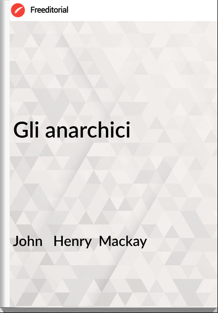 John   Henry  Mackay - Gli anarchici