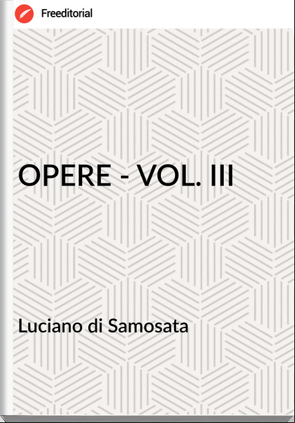 Luciano di Samosata - OPERE - VOL. III
