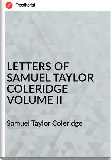 Samuel Taylor Coleridge LETTERS OF SAMUEL TAYLOR COLERIDGE VOLUME II