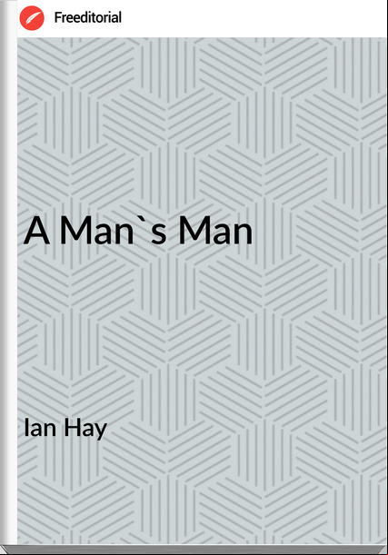 Ian Hay - A Man's Man